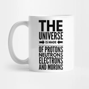 the universe is made of protons neutrons electrons and morons Mug